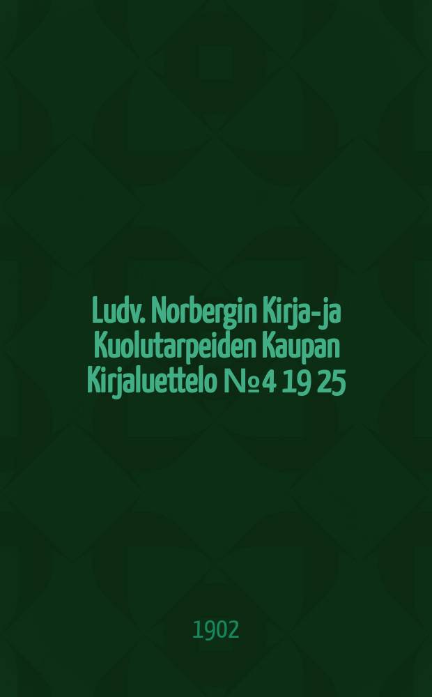 Ludv. Norbergin Kirja-ja Kuolutarpeiden Kaupan Kirjaluettelo № 4 19 25/4-15/8 02 : Luettelo