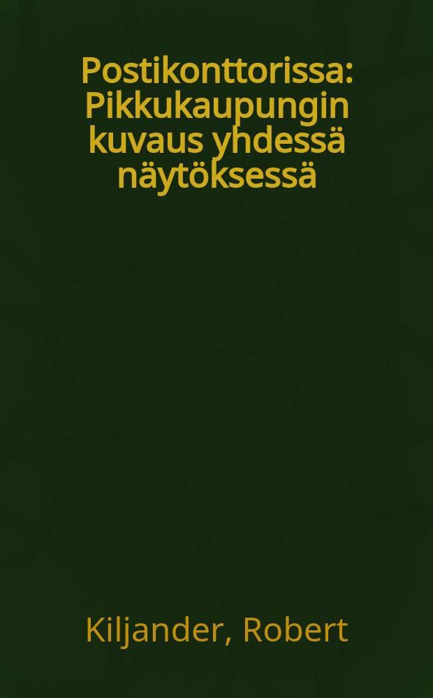 Postikonttorissa : Pikkukaupungin kuvaus yhdess&auml; n&auml;yt&ouml;ksess&auml; : Kuvaus 1 n&auml;yt
