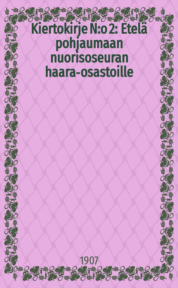 Kiertokirje N:o 2 : Etelä pohjaumaan nuorisoseuran haara-osastoille : kesak.1907