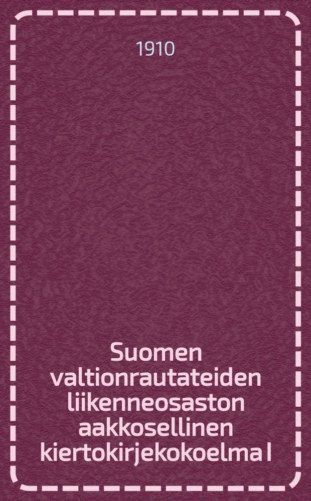 Suomen valtionrautateiden liikenneosaston aakkosellinen kiertokirjekokoelma I/I 1909