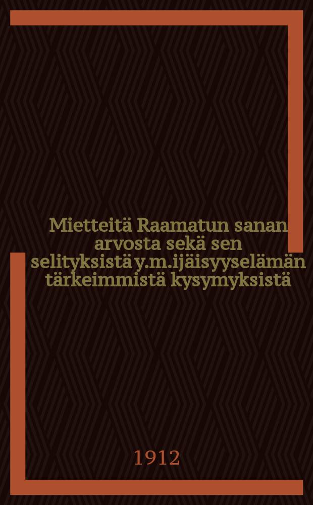 Mietteitä Raamatun sanan arvosta sekä sen selityksistä y.m.ijäisyyselämän tärkeimmistä kysymyksistä