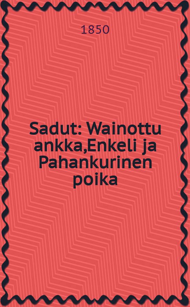 Sadut : Wainottu ankka,Enkeli ja Pahankurinen poika