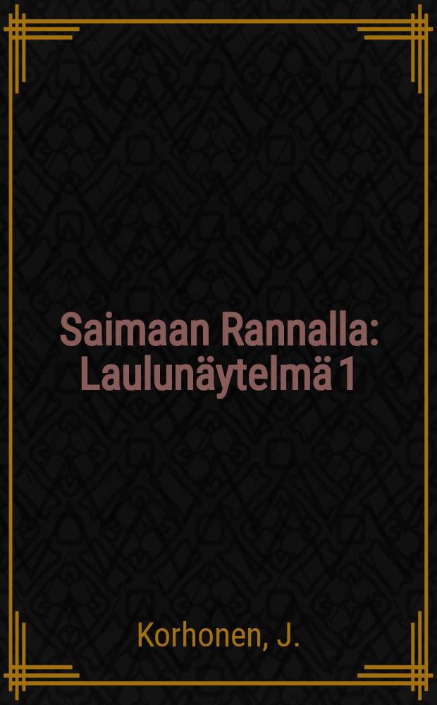 Saimaan Rannalla : Laulunäytelmä 1:ssä näytöksessä kansanlauluineen ja tanssineen : Suomalainen alkuteos