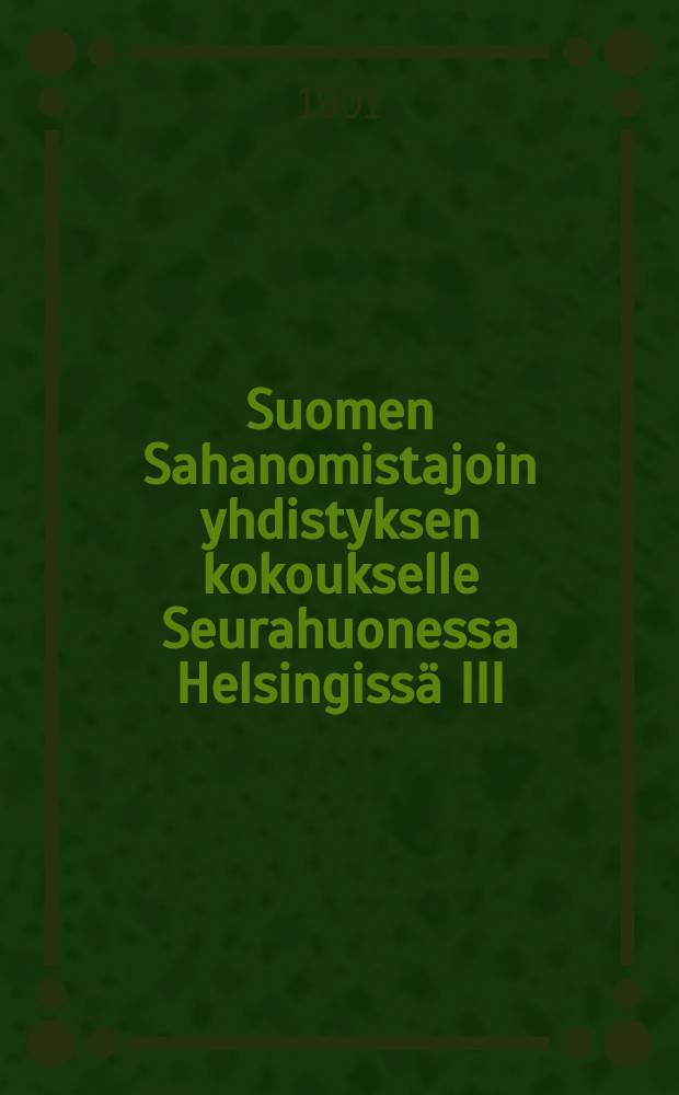 Suomen Sahanomistajoin yhdistyksen kokoukselle Seurahuonessa Helsingissä III/28 1901