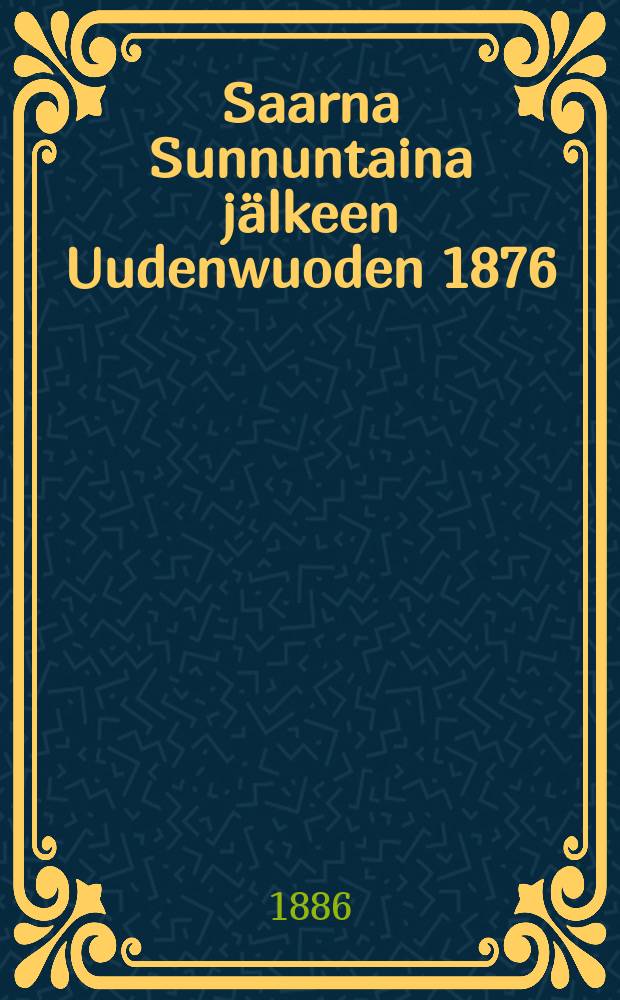 Saarna Sunnuntaina j&auml;lkeen Uudenwuoden 1876