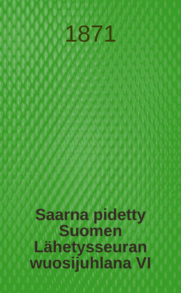 Saarna pidetty Suomen Lähetysseuran wuosijuhlana VI/14 1871