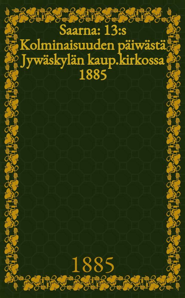 Saarna : 13:s Kolminaisuuden p&auml;iw&auml;st&auml; Jyw&auml;skyl&auml;n kaup.kirkossa 1885