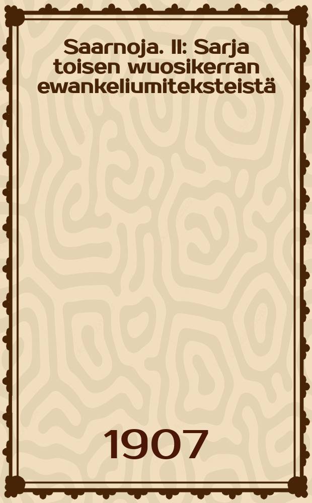 Saarnoja. II : Sarja toisen wuosikerran ewankeliumiteksteistä : Suomen Lähetysseuran №1-55