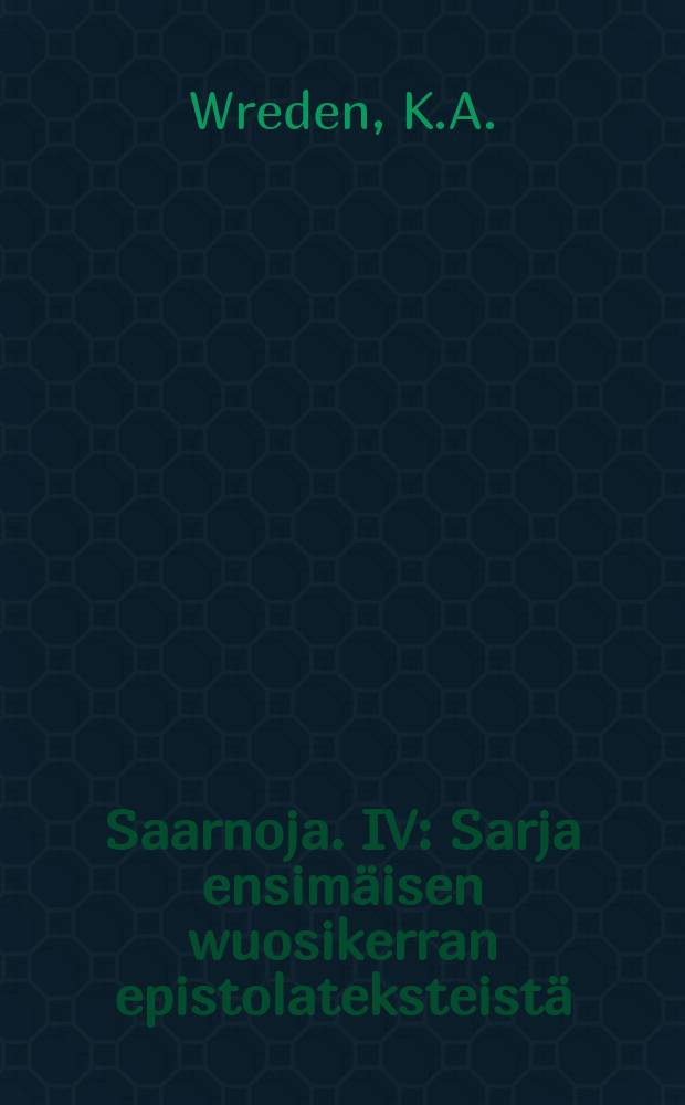 Saarnoja. IV : Sarja ensimäisen wuosikerran epistolateksteistä : Suomen Lähetysseuran julkaisemia toimittamia №1-56