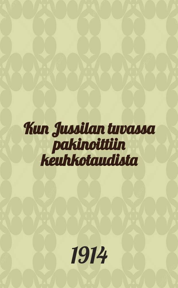 Kun Jussilan tuvassa pakinoittiin keuhkotaudista