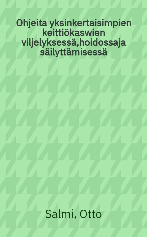 Ohjeita yksinkertaisimpien keitti&ouml;kaswien viljelyksess&auml;,hoidossaja s&auml;ilytt&auml;misess&auml;