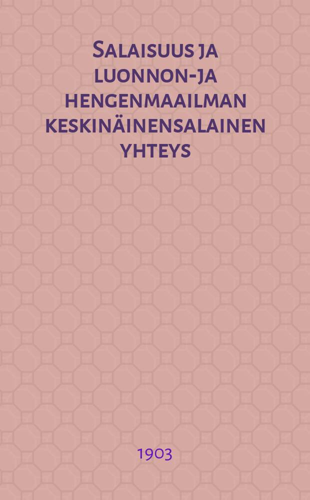 Salaisuus ja luonnon-ja hengenmaailman keskinäinensalainen yhteys : Uskovaisten uusi mieli ja valitus haudan toisellapuolen