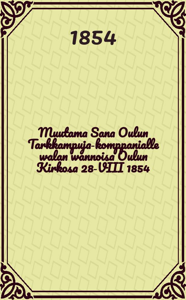 Muutama Sana Oulun Tarkkampuja-komppanialle walan wannoisa Oulun Kirkosa 28-VIII 1854