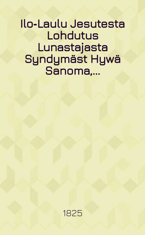 Ilo-Laulu Jesutesta Lohdutus Lunastajasta Syndymäst Hywä Sanoma,...