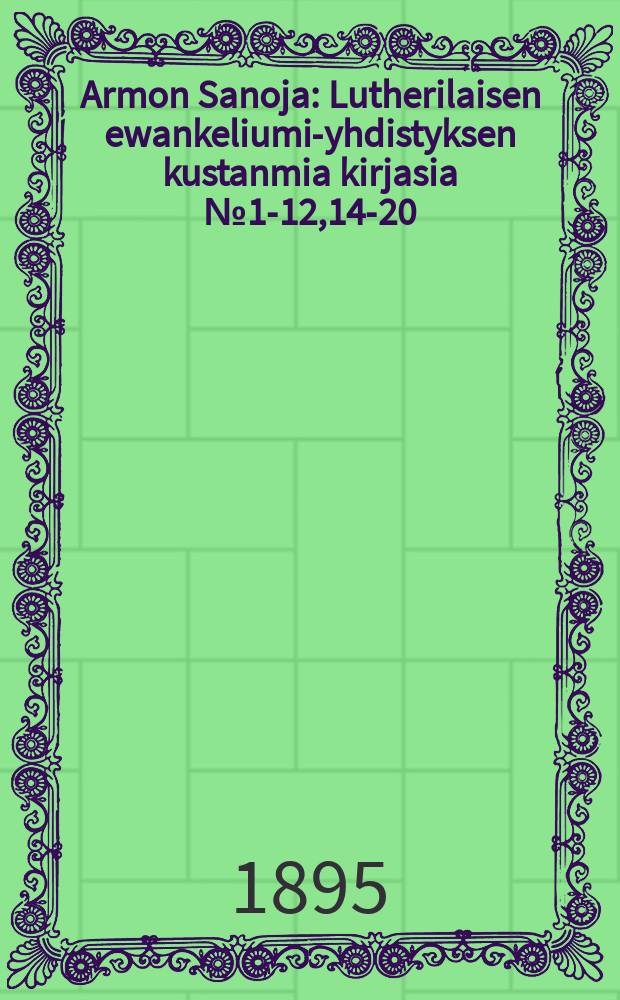 Armon Sanoja : Lutherilaisen ewankeliumi-yhdistyksen kustanmia kirjasia №1-12,14-20