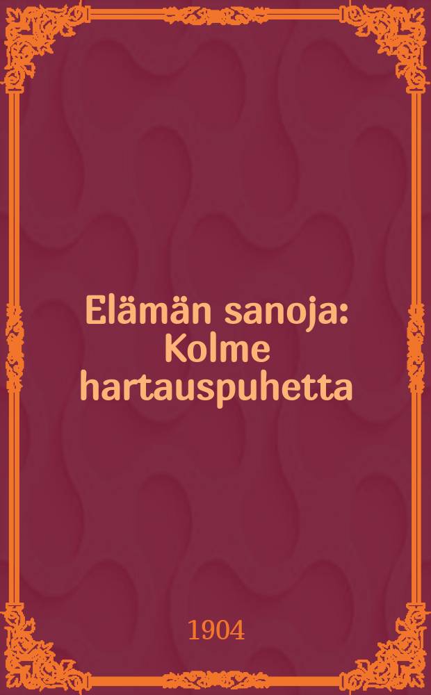 Elämän sanoja : Kolme hartauspuhetta