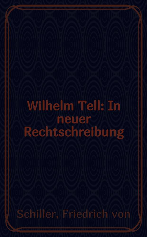 Wilhelm Tell : In neuer Rechtschreibung : Opiskelevaa nuorisoa varten