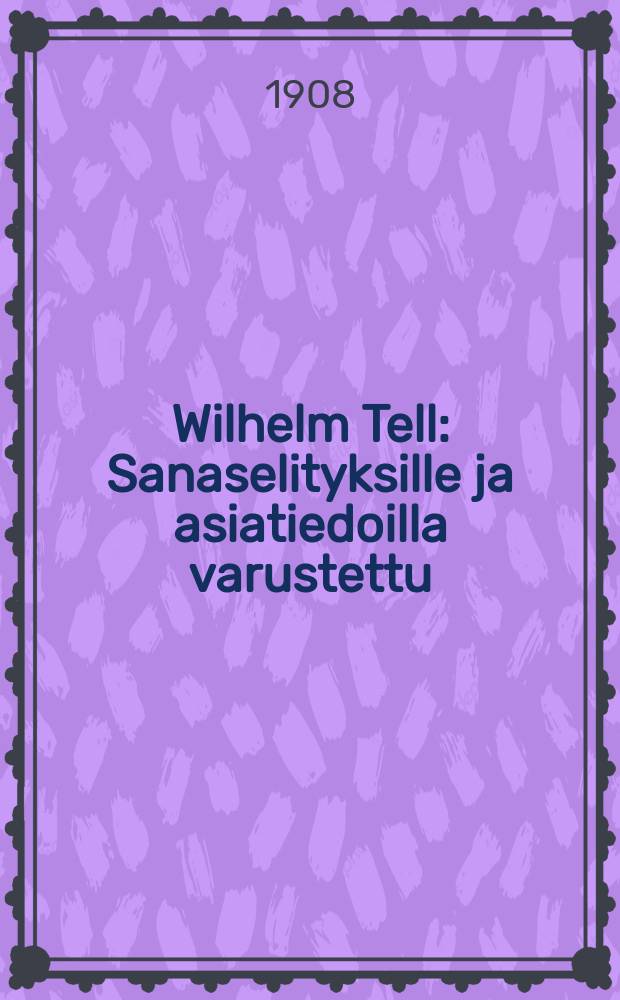Wilhelm Tell : Sanaselityksille ja asiatiedoilla varustettu