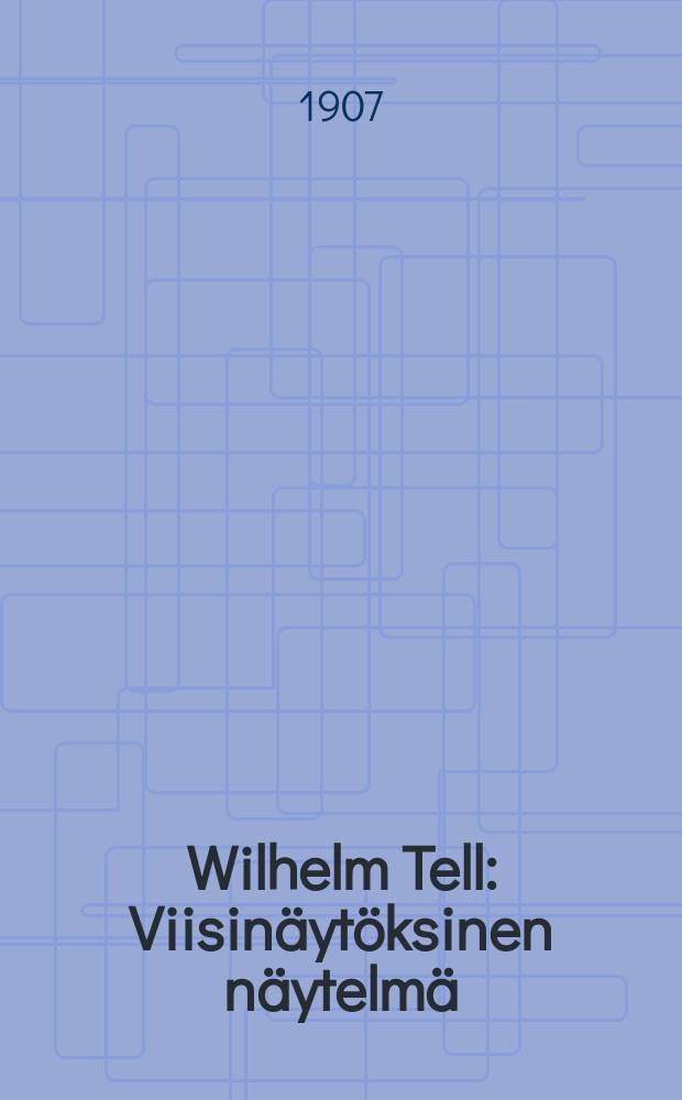 Wilhelm Tell : Viisinäytöksinen näytelmä