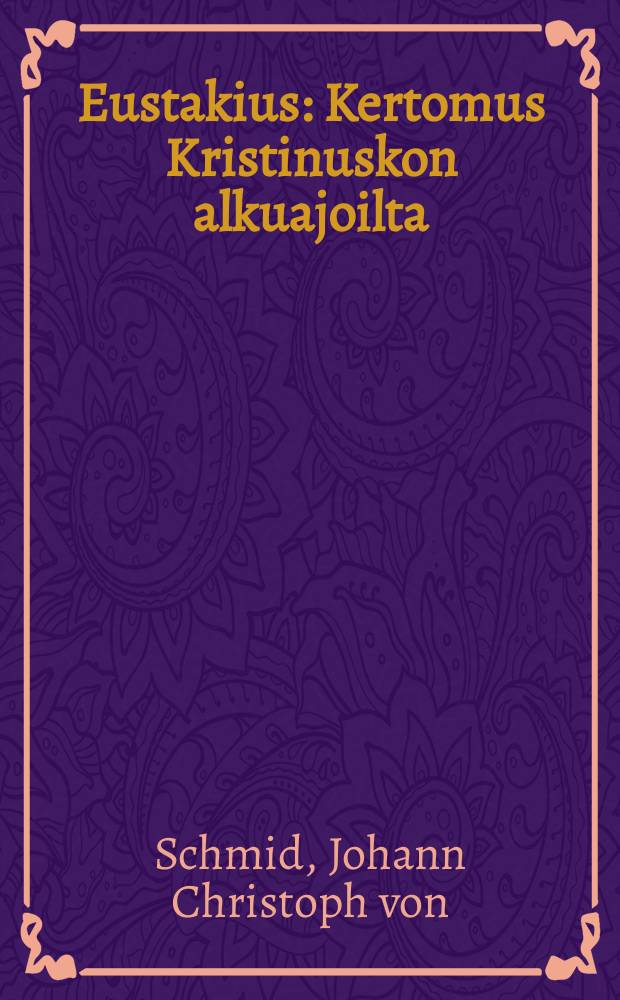 Eustakius : Kertomus Kristinuskon alkuajoilta : Vanhemmille ja lapsille : Suomennos