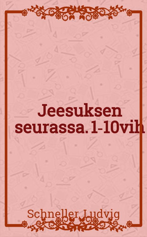 Jeesuksen seurassa. 1-10vih : Kuvauksia Vapahtajan elämästä pyhän maanolojen valossa
