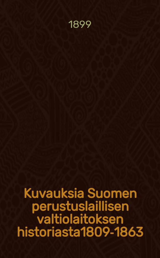 Kuvauksia Suomen perustuslaillisen valtiolaitoksen historiasta1809-1863 : Kolme esitelmää