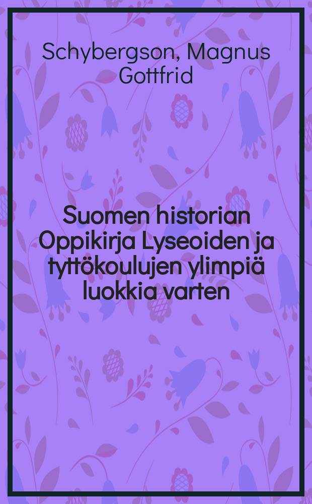Suomen historian Oppikirja Lyseoiden ja tyttökoulujen ylimpiä luokkia varten