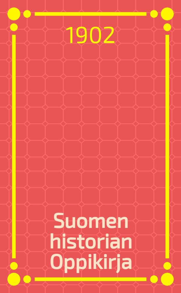Suomen historian Oppikirja : Lyseoiden ja tyttökoulujen ylimpiä luokkia varten