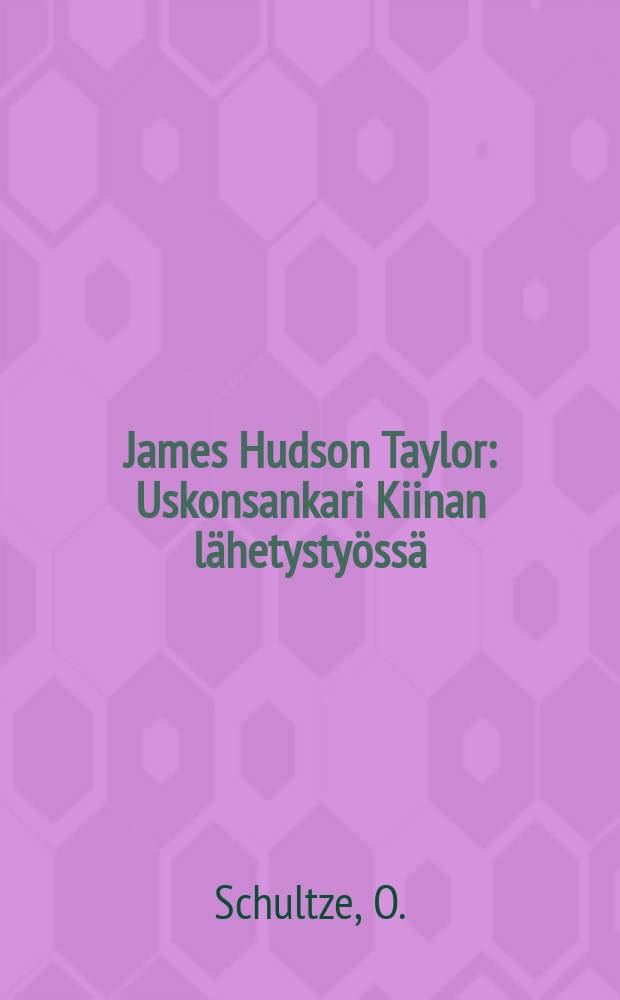 James Hudson Taylor : Uskonsankari Kiinan l&auml;hetysty&ouml;ss&auml;