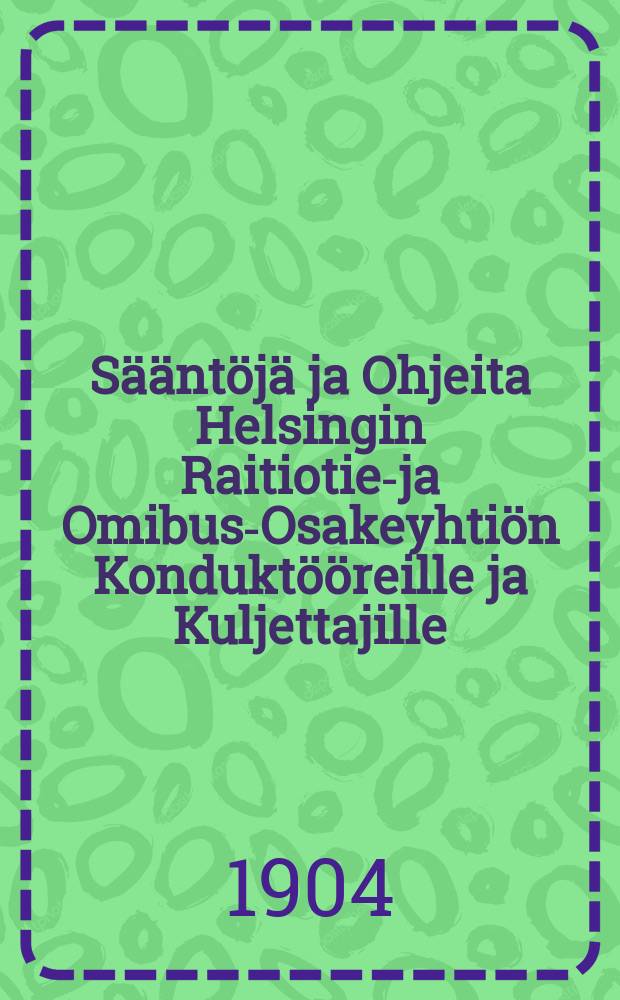 Sääntöjä ja Ohjeita Helsingin Raitiotie-ja Omibus-Osakeyhtiön Konduktööreille ja Kuljettajille