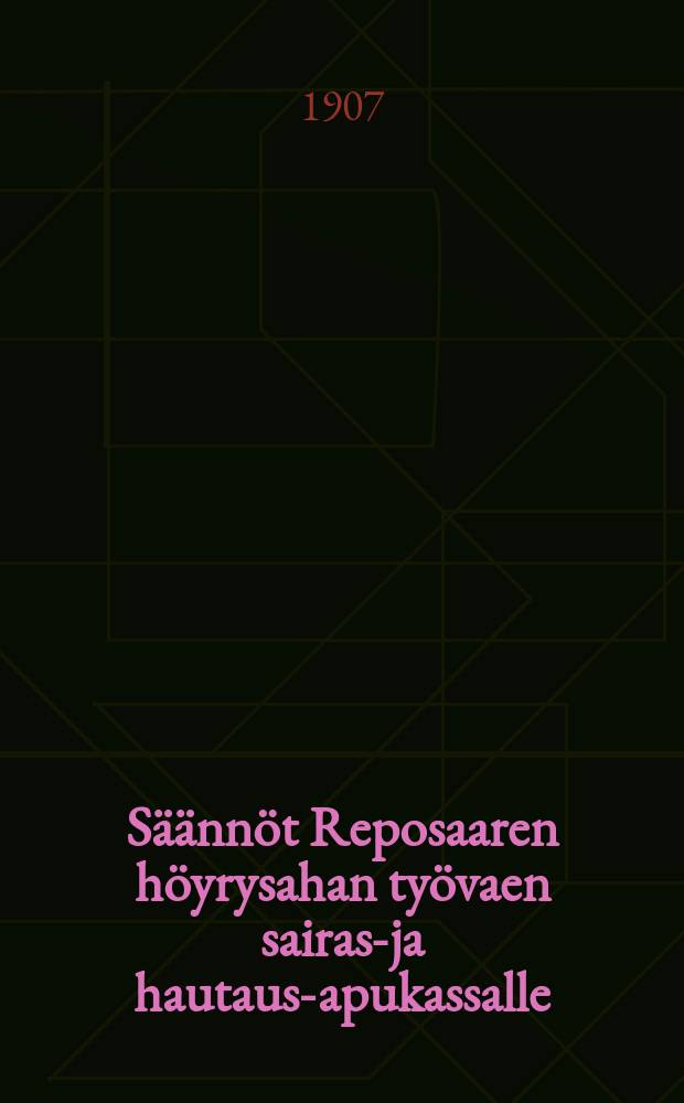 Säännöt Reposaaren höyrysahan työvaen sairas-ja hautaus-apukassalle