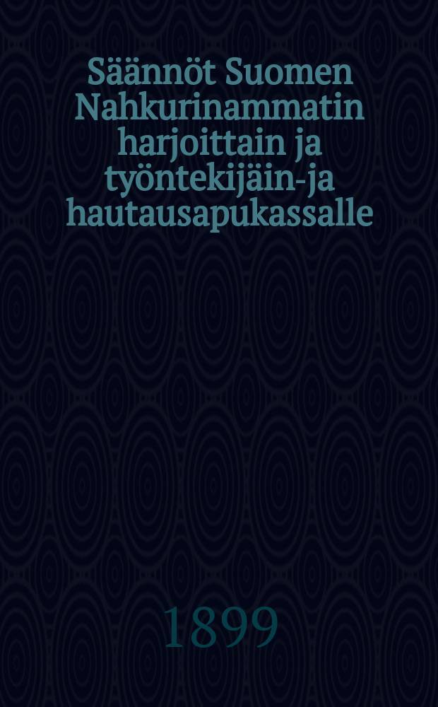 Säännöt Suomen Nahkurinammatin harjoittain ja työntekijäin-ja hautausapukassalle