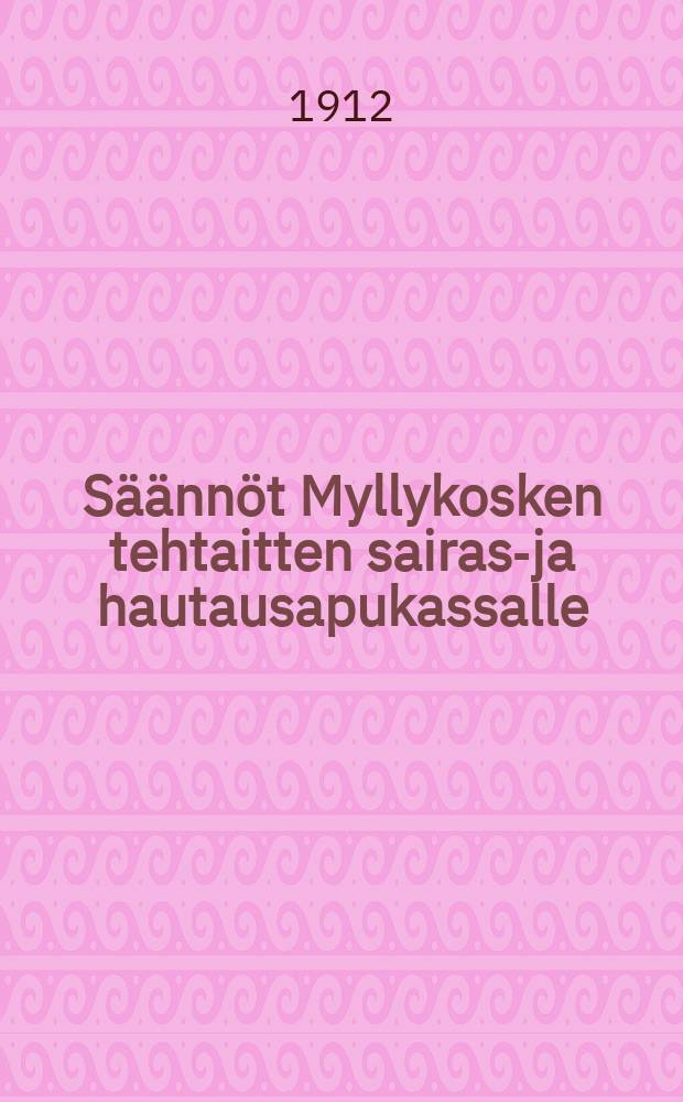 Säännöt Myllykosken tehtaitten sairas-ja hautausapukassalle