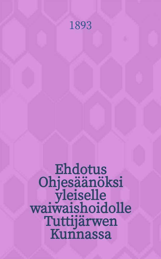 Ehdotus Ohjesäänöksi yleiselle waiwaishoidolle Tuttijärwen Kunnassa