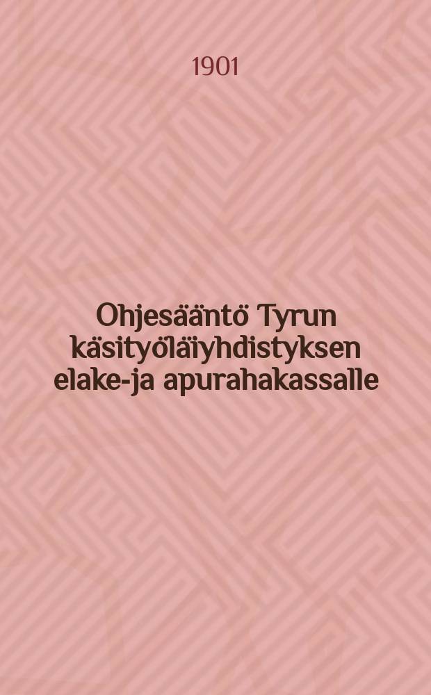 Ohjesääntö Tyrun käsityöläiyhdistyksen elake-ja apurahakassalle