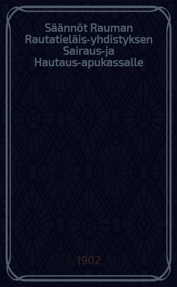 Säännöt Rauman Rautatieläis-yhdistyksen Sairaus-ja Hautaus-apukassalle