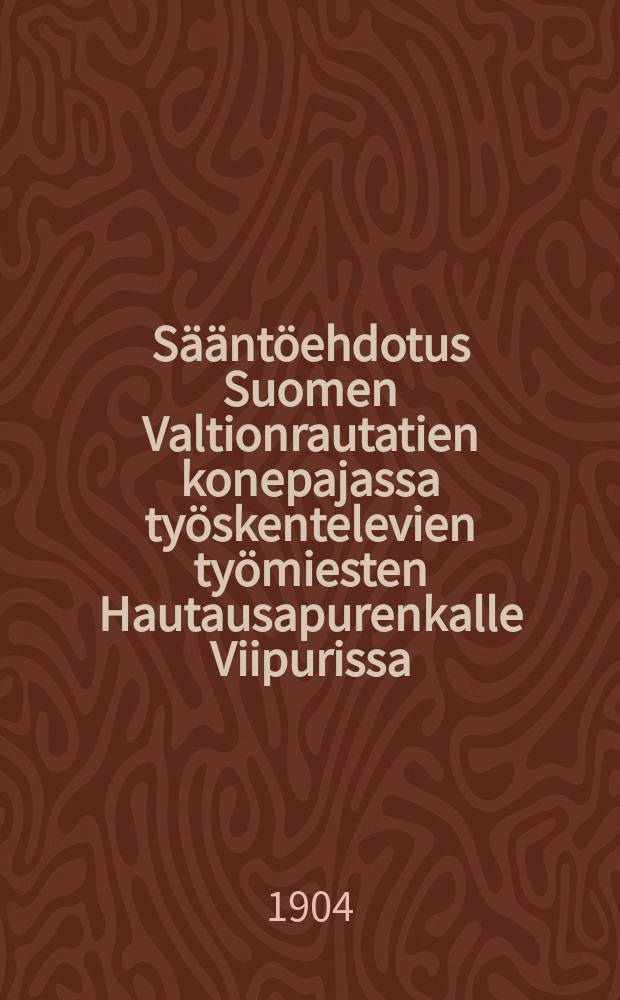 Sääntöehdotus Suomen Valtionrautatien konepajassa työskentelevien työmiesten Hautausapurenkalle Viipurissa