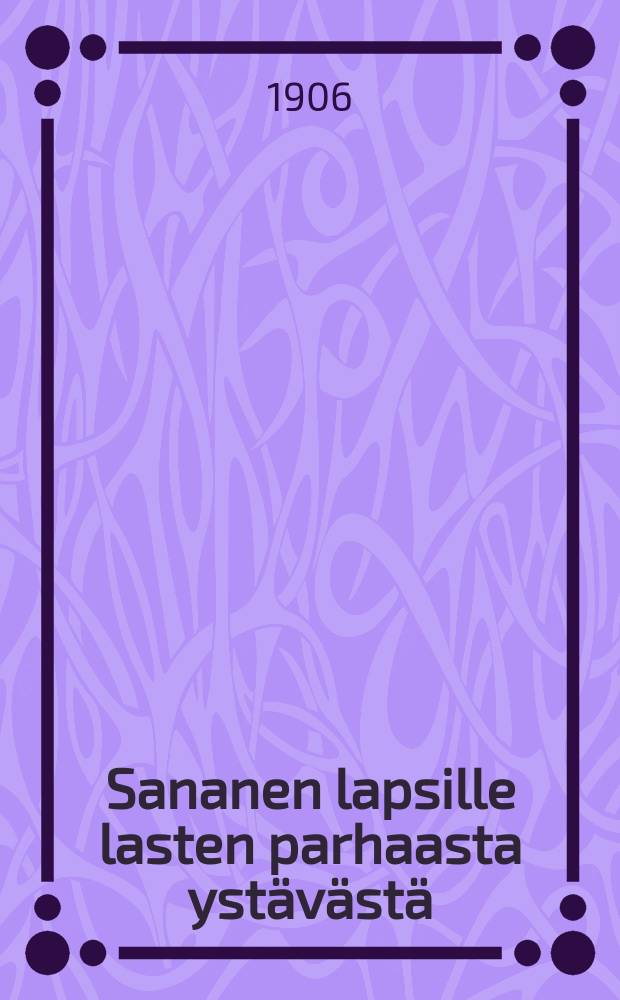 Sananen lapsille lasten parhaasta yst&auml;v&auml;st&auml;