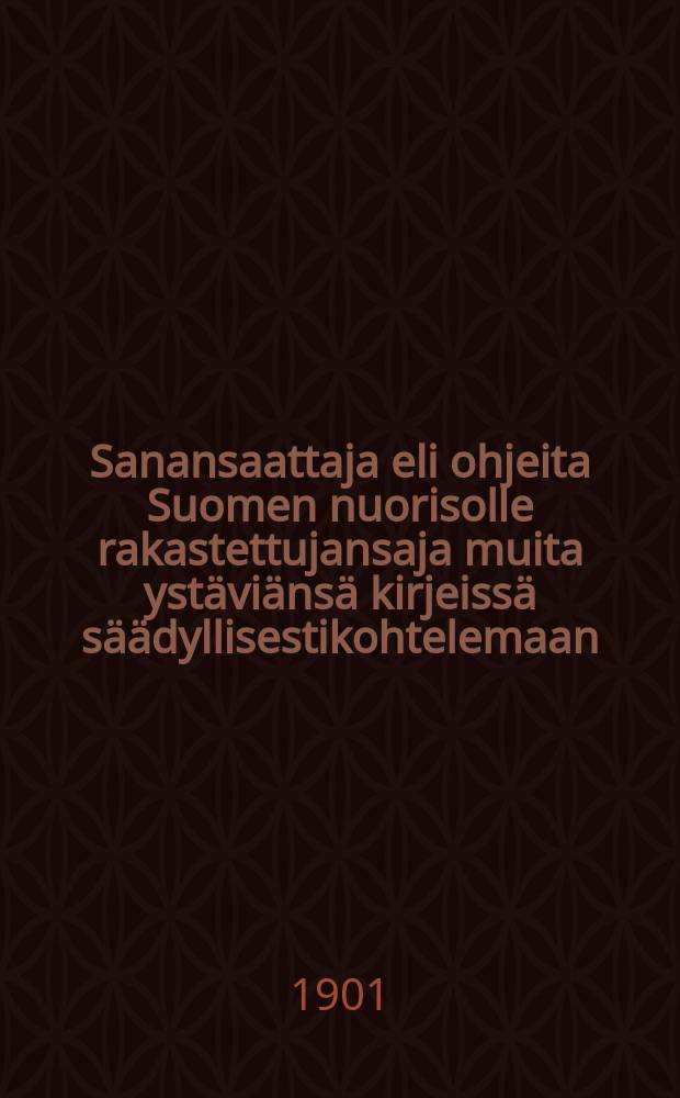 Sanansaattaja eli ohjeita Suomen nuorisolle rakastettujansaja muita ystäviänsä kirjeissä säädyllisestikohtelemaan