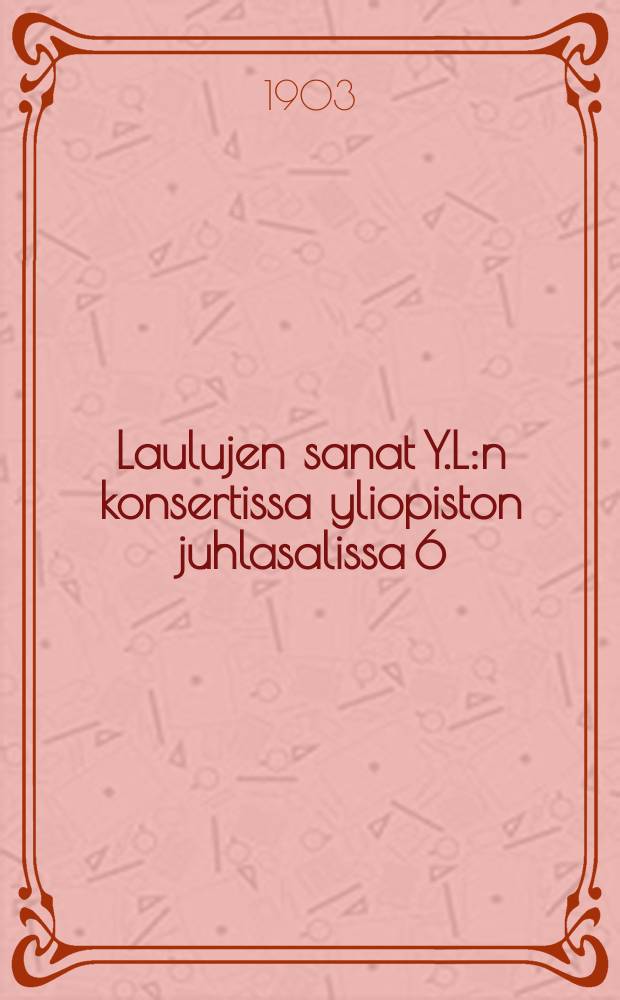 Laulujen sanat Y.L:n konsertissa yliopiston juhlasalissa 6/IV 1903