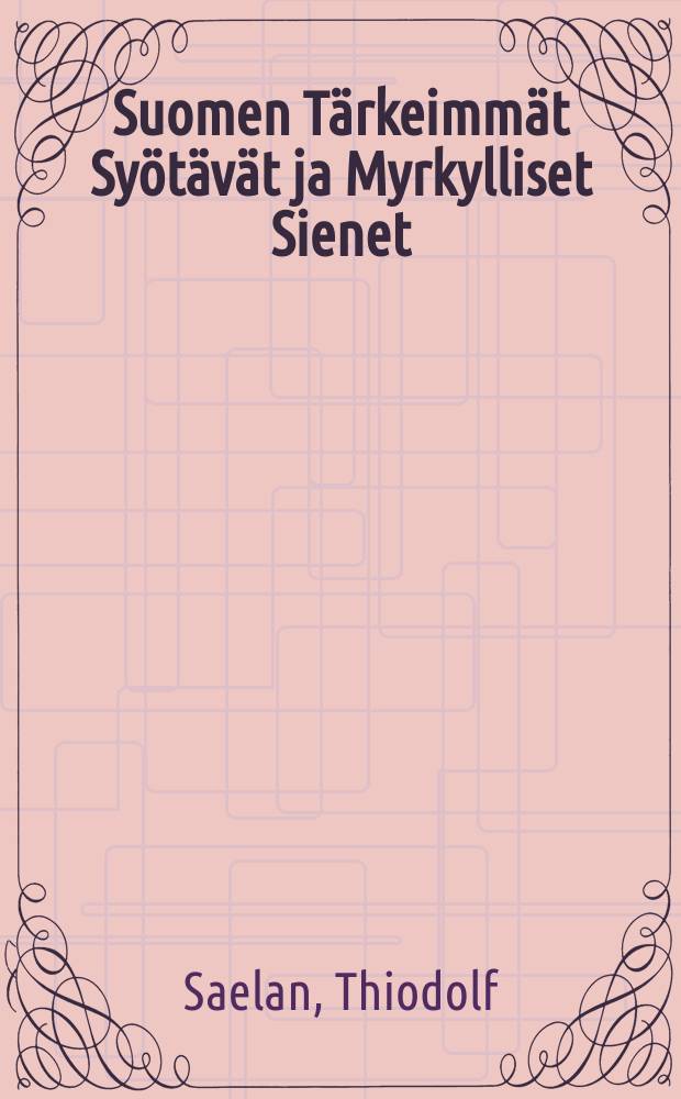 Suomen Tärkeimmät Syötävät ja Myrkylliset Sienet : Sanoin ja kuvin