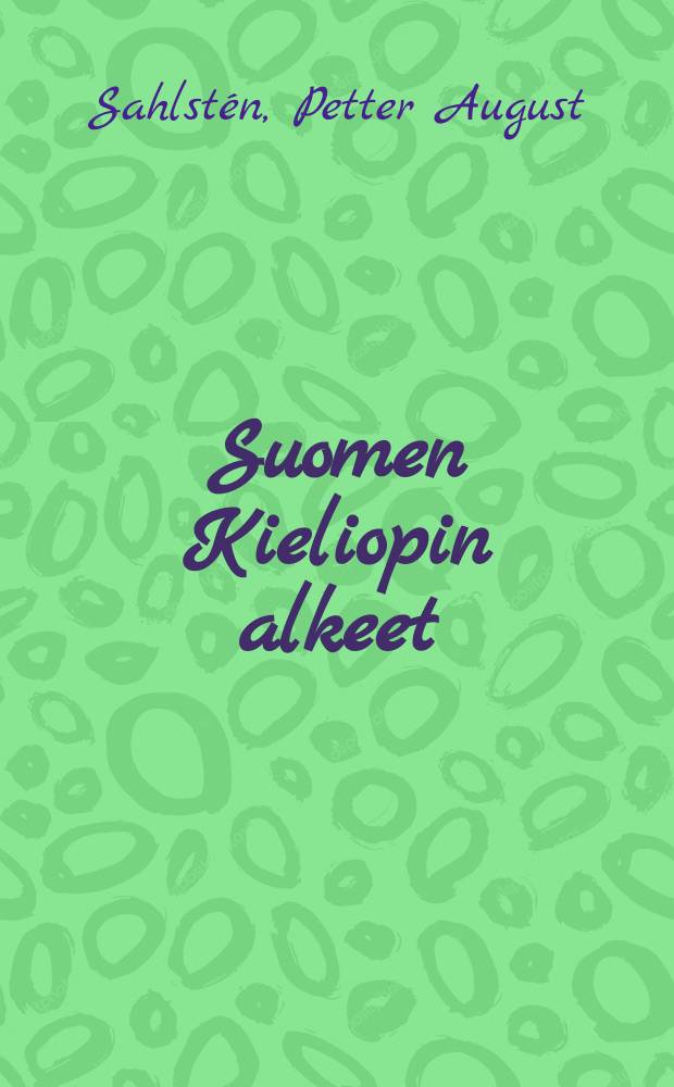 Suomen Kieliopin alkeet : Oppikoulun ensimmäistä luokkaa varten