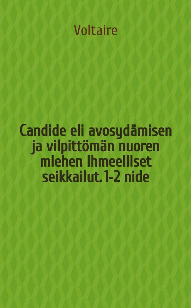 Candide eli avosyd&auml;misen ja vilpitt&ouml;m&auml;n nuoren miehen ihmeelliset seikkailut. 1-2 nide