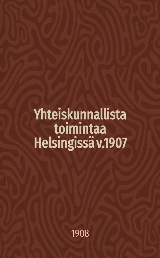 Yhteiskunnallista toimintaa Helsingissä v.1907