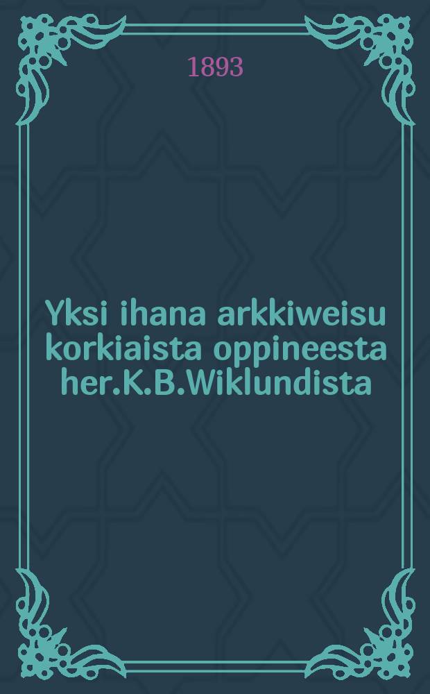 Yksi ihana arkkiweisu korkiaista oppineesta her.K.B.Wiklundista