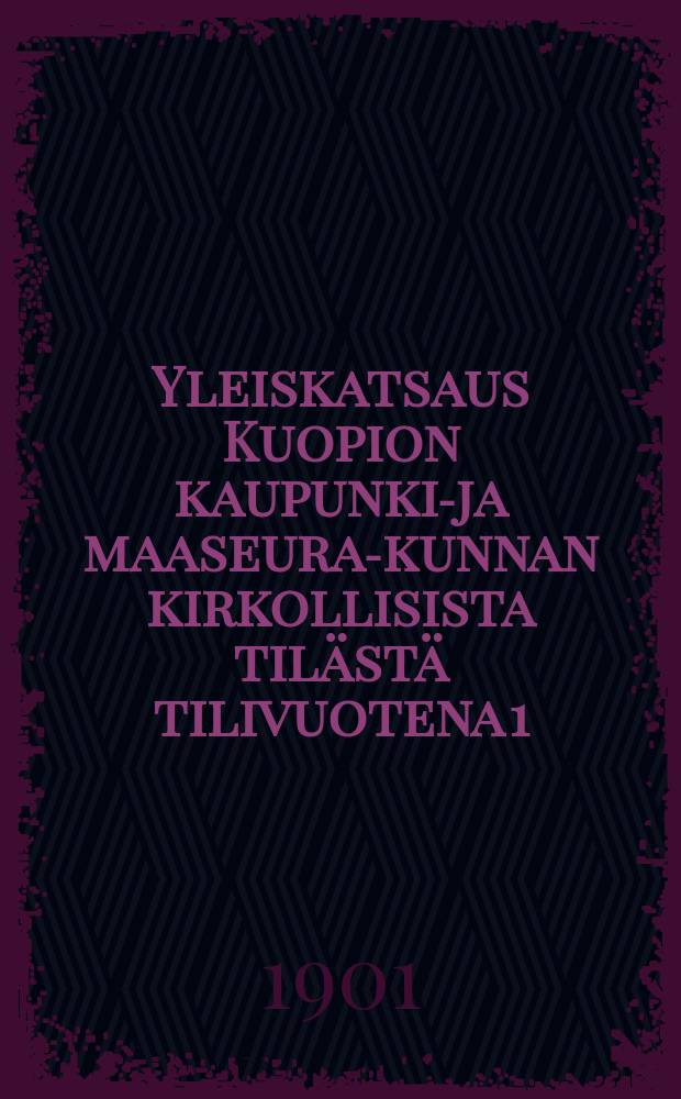 Yleiskatsaus Kuopion kaupunki-ja maaseura-kunnan kirkollisista tilästä tilivuotena 1/5 1900-1/5 1901