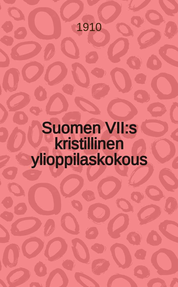 Suomen VII:s kristillinen ylioppilaskokous : Kuopiossa kesäkuun 16-20 p.1909