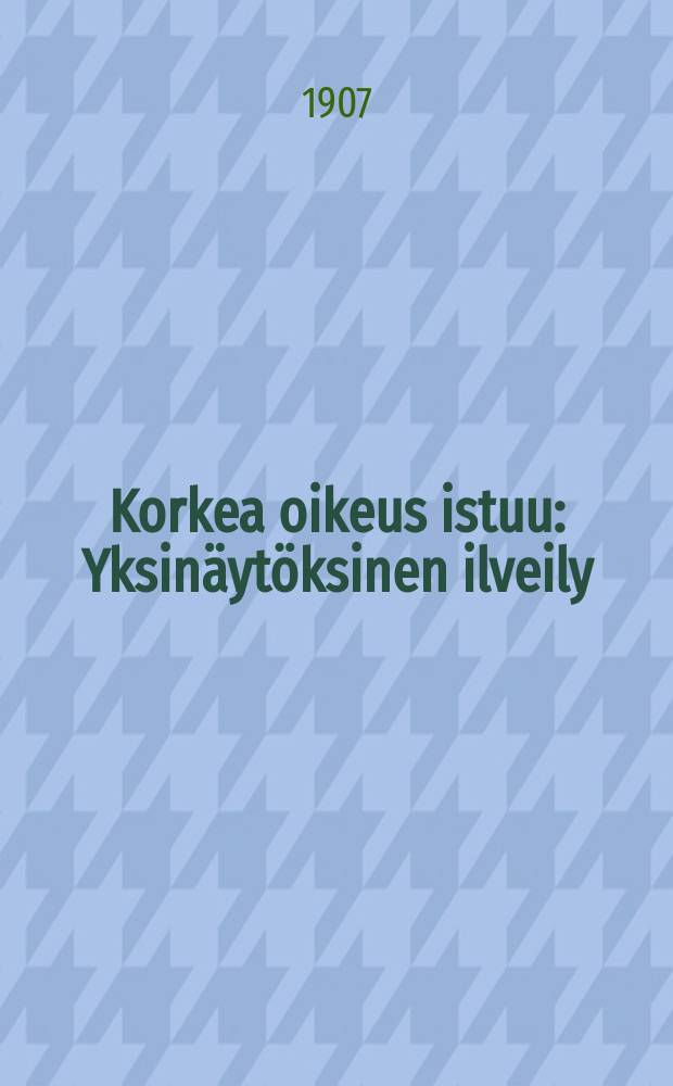 Korkea oikeus istuu : Yksinäytöksinen ilveily