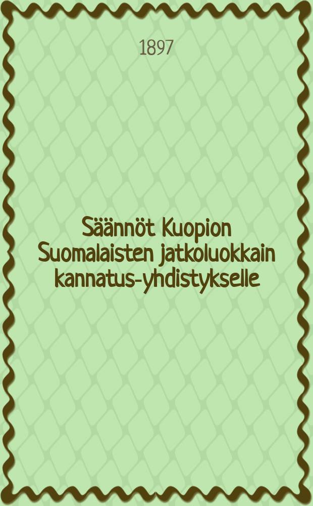 S&auml;&auml;nn&ouml;t Kuopion Suomalaisten jatkoluokkain kannatus-yhdistykselle