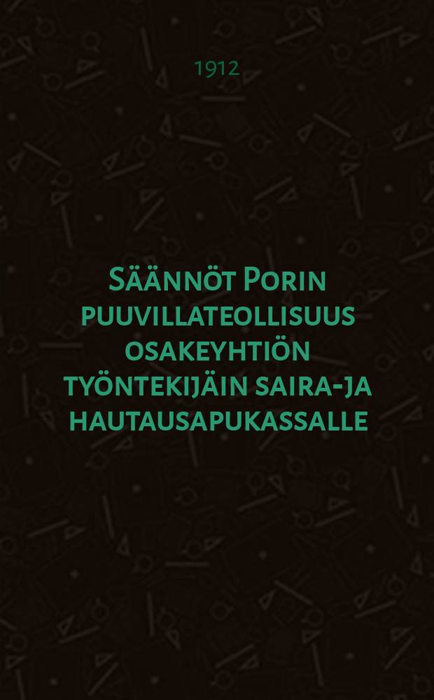 Säännöt Porin puuvillateollisuus osakeyhtiön työntekijäin sairas- ja hautausapukassalle